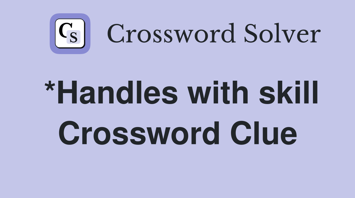 *Handles with skill Crossword Clue Answers Crossword Solver